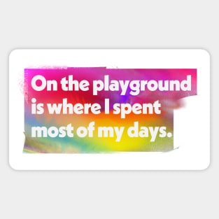 On The Playground Is Where I Spent Most Of My Days Magnet